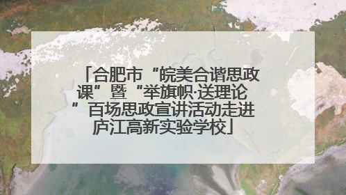 合肥市“皖美合谐思政课”暨“举旗帜·送理论”百场思政宣讲活动走进庐江高新实验学校