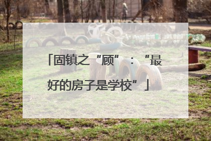 固镇之“顾”：“最好的房子是学校”