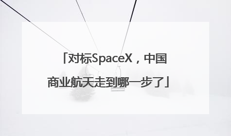 对标SpaceX，中国商业航天走到哪一步了