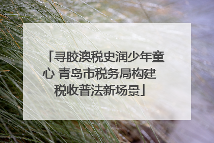 寻胶澳税史润少年童心 青岛市税务局构建税收普法新场景