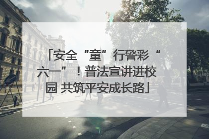 安全“童”行警彩“六一”！普法宣讲进校园 共筑平安成长路