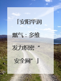 安阳华润燃气：多维发力织密“安全网”