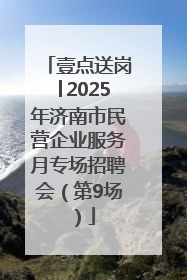 壹点送岗│2025年济南市民营企业服务月专场招聘会（第9场）