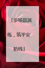 多场景演练，筑平安防线