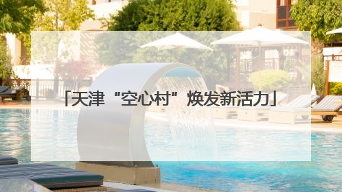 天津“空心村”焕发新活力