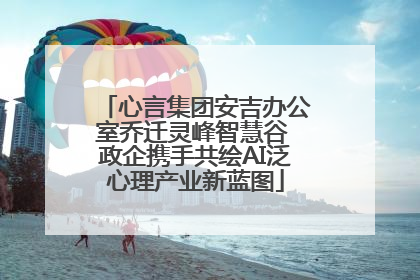 心言集团安吉办公室乔迁灵峰智慧谷 政企携手共绘AI泛心理产业新蓝图