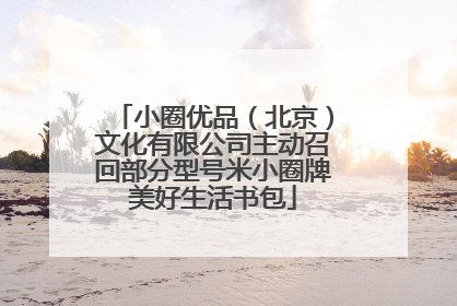 小圈优品（北京）文化有限公司主动召回部分型号米小圈牌美好生活书包