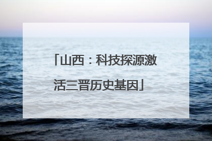 山西：科技探源激活三晋历史基因