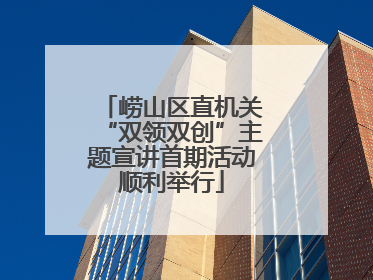 崂山区直机关“双领双创”主题宣讲首期活动顺利举行