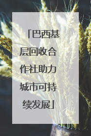 巴西基层回收合作社助力城市可持续发展