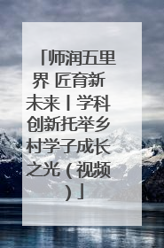 师润五里界 匠育新未来丨学科创新托举乡村学子成长之光（视频）