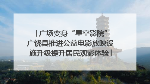 广场变身“星空影院” 广饶县推进公益电影放映设施升级提升居民观影体验