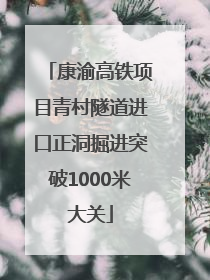 康渝高铁项目青村隧道进口正洞掘进突破1000米大关