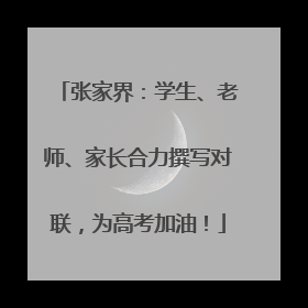 张家界：学生、老师、家长合力撰写对联，为高考加油！