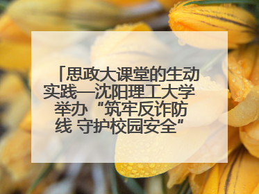 思政大课堂的生动实践—沈阳理工大学 举办“筑牢反诈防线 守护校园安全” 大学生反诈情景剧展演活动