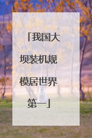 我国大坝装机规模居世界第一