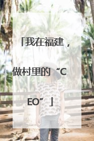 我在福建，做村里的“CEO”