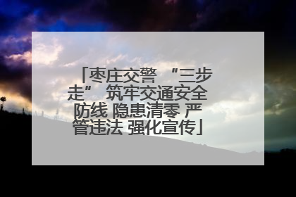 枣庄交警 “三步走” 筑牢交通安全防线 隐患清零 严管违法 强化宣传