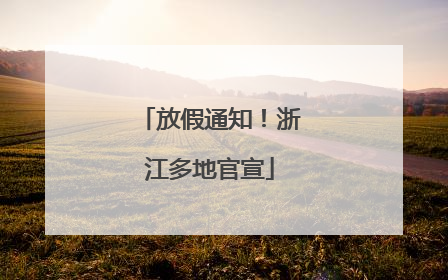 放假通知！浙江多地官宣