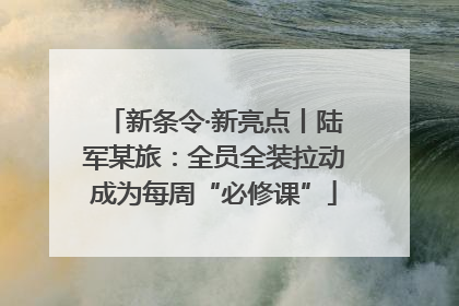 新条令·新亮点丨陆军某旅：全员全装拉动成为每周“必修课”