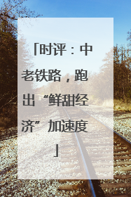 时评：中老铁路，跑出“鲜甜经济”加速度