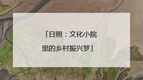 日照：文化小院里的乡村振兴梦