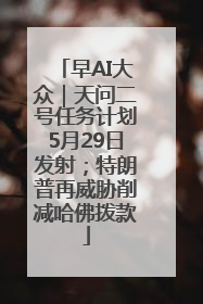 早AI大众｜天问二号任务计划5月29日发射；特朗普再威胁削减哈佛拨款