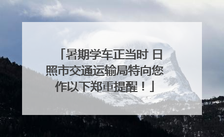 暑期学车正当时 日照市交通运输局特向您作以下郑重提醒！