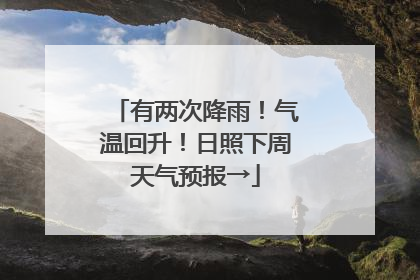 有两次降雨！气温回升！日照下周天气预报→