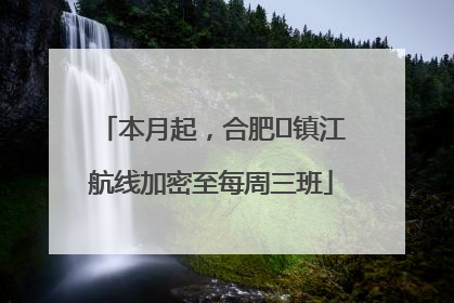 本月起，合肥⇋镇江航线加密至每周三班