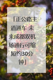 正公路主道通车 未来成都双机场通行可缩短约30分钟