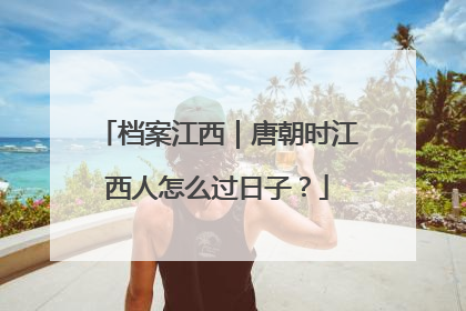 档案江西｜唐朝时江西人怎么过日子？