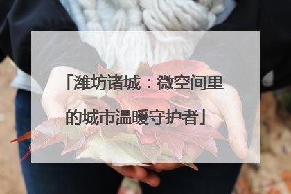 潍坊诸城：微空间里的城市温暖守护者