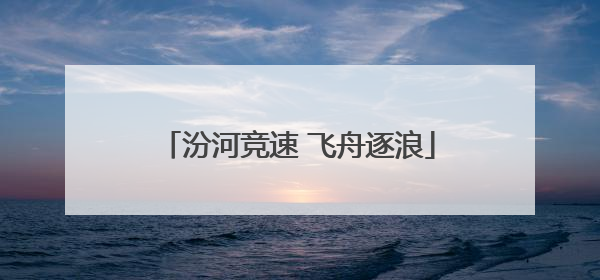 汾河竞速 飞舟逐浪