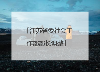 江苏省委社会工作部部长调整
