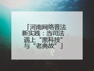 河南网络普法新实践：当司法遇上“黑科技”与“老典故”
