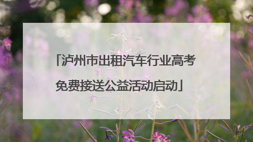 泸州市出租汽车行业高考免费接送公益活动启动