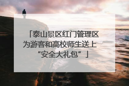 泰山景区红门管理区为游客和高校师生送上 “安全大礼包”