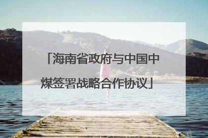海南省政府与中国中煤签署战略合作协议