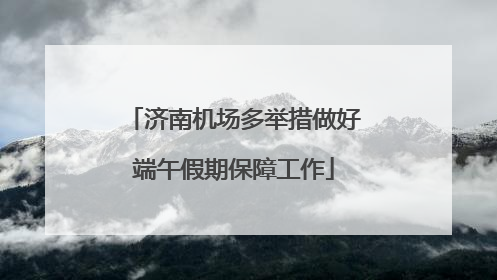 济南机场多举措做好端午假期保障工作