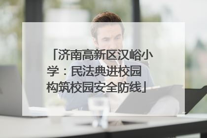 济南高新区汉峪小学：民法典进校园 构筑校园安全防线