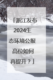 浙江发布2024生态环境公报 高位如何再提升？