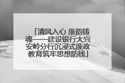 清风入心 廉韵铸魂——建设银行大兴安岭分行沉浸式廉政教育筑牢思想防线
