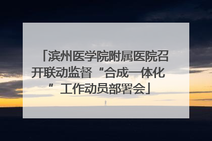 滨州医学院附属医院召开联动监督“合成一体化”工作动员部署会