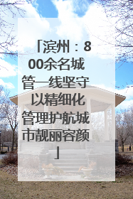 滨州：800余名城管一线坚守 以精细化管理护航城市靓丽容颜