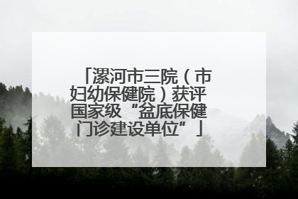 漯河市三院（市妇幼保健院）获评国家级“盆底保健门诊建设单位”