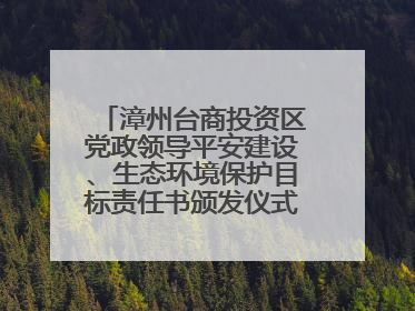 漳州台商投资区党政领导平安建设、生态环境保护目标责任书颁发仪式暨河湖长制林长制工作会议召开