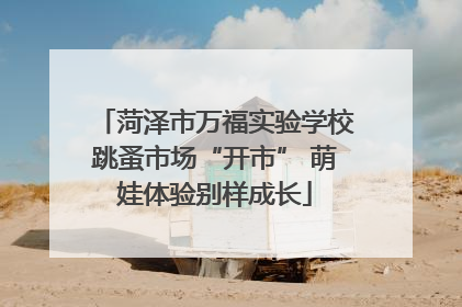 菏泽市万福实验学校跳蚤市场“开市” 萌娃体验别样成长