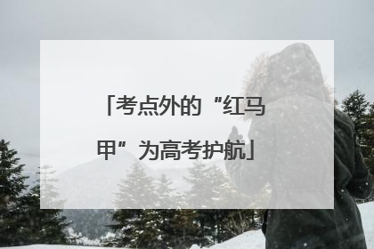 考点外的“红马甲”为高考护航