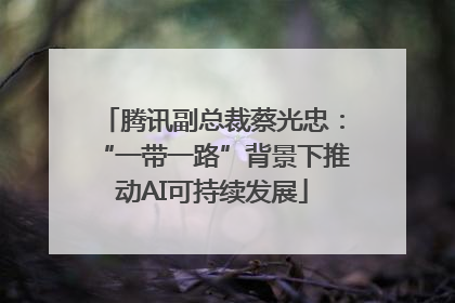 腾讯副总裁蔡光忠：“一带一路”背景下推动AI可持续发展